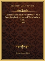 The Ionization Relations of Ortho- And Pyrophosphoric Acids and Their Sodium Salts 1120891264 Book Cover