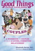Good Things Emotional Healing Journal for Couples: A Workbook for Couples to Create A Loving, Committed Relationship 1647739012 Book Cover