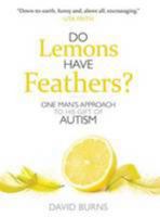 Do Lemons Have Feathers?: One Man's Approach to His Gift of Autism 0992753929 Book Cover