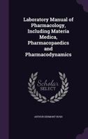 Laboratory Manual of Pharmacology, Including Materia Medica, Pharmacopaedics and Pharmacodynamics 1347188282 Book Cover