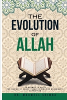 The Evolution of Allah: Ar-Rahman to Allah: The Making of Allah: Pagan Origins and Muhammad's Revelation B0DV3KJ8MB Book Cover