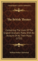 The British Theater: Containing The Lives Of The English Dramatic Poets, With An Account Of All Their Plays 1165786591 Book Cover