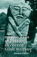 On the Uses of History in Recent Irish Writing 0719075858 Book Cover