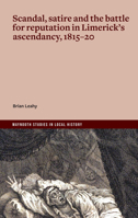 Scandal, satire and the battle for reputation in Limerick’s ascendancy, 1815–20 ‘Unconquerable Malice’ 180151223X Book Cover