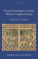 Persian Paradigms in Early Modern English Drama: Hospitable Globalities 0198966725 Book Cover