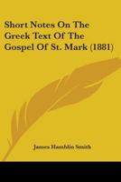 Short Notes On The Greek Text Of The Gospel Of St. Mark (1881) (English and Greek Edition) 1104304295 Book Cover