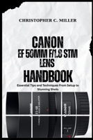CANON EF 50MM F/1.8 STM LENS HANDBOOK: Essential Tips and Techniques From Setup to Stunning Shots B0G5PYWLNX Book Cover