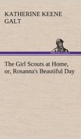 The Girl Scouts at Home; or, Rosanna's Beautiful Day 1516870425 Book Cover