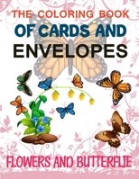 The Coloring Book Of Cards And Envelopes: Flowers And Butterflie: The World's Best Butterfly Coloring Book B08R98XWM9 Book Cover