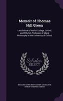 Memoir of Thomas Hill Green, Late Fellow of Balliol College, Oxford, and Whyte's Professor of Moral 1022030124 Book Cover