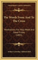 The Words From And To The Cross: Meditations For Holy Week And Good Friday (1891) 3337253563 Book Cover