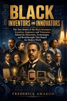 BLACK INVENTORS AND INNOVATORS: The True Stories of the Black Inventors, Scientists, Engineers, and Visionaries Behind the Discoveries, Technologies, ... the Modern World (AFRICAN DIASPORA SERIES) B0HBJ9N84Z Book Cover