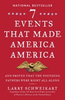 Seven Events That Made America America: And Proved That the Founding Fathers Were Right All Along 1595230793 Book Cover