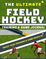 The Ultimate Field Hockey Training and Game Journal 1922453285 Book Cover