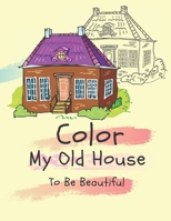 Color my old house to be beautiful: coloring book for kids B08B33YBLV Book Cover
