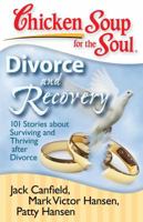 Chicken Soup for the Soul: Divorce and Recovery: 101 Stories about Surviving and Thriving after Divorce (Chicken Soup for the Soul) 1935096214 Book Cover