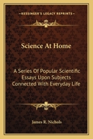 Science At Home: A Series Of Popular Scientific Essays Upon Subjects Connected With Everyday Life 1022821482 Book Cover