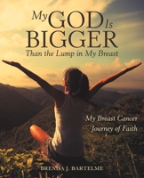 My God Is Bigger Than the Lump in My Breast: My Breast Cancer Journey of Faith 1973665328 Book Cover