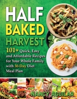 Half Baked Harvest Cookbook: 101+ Quick, Easy and Affordable Recipes for Your Whole Family with 30-Day Diet Meal Plan B08M8GWMR7 Book Cover