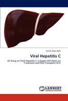Viral Hepatitis C: An Essay on Viral Hepatitis C in Egypt with Notes on Treatment and Post-Transplant HCV 3846552232 Book Cover
