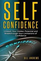 Self Confidence: Unleash Your Hidden Potential and Breakthrough Your Limitations of Confidence 154823592X Book Cover