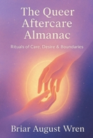 The Queer Aftercare Almanac: Rituals of Care, Desire & Boundaries B0FVVJPY69 Book Cover