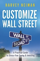 Customize Wall Street: A Practical Guide to Stress-Free Saving & Investing 0986087106 Book Cover
