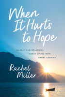 When It Hurts to Hope: Honest Conversations about Living with Unmet Longing 1684262984 Book Cover