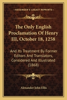 The Only English Proclamation Of Henry III, October 18, 1258: And Its Treatment By Former Editors And Translators, Considered And Illustrated 1165081598 Book Cover