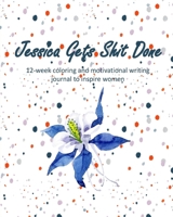 Jessica Gets Shit Done: 12-week coloring and motivational writing journal to inspire women: Diary, lined notebook for women to write in with quotes and goal planning gift giving or personal inspiratio 1697468241 Book Cover