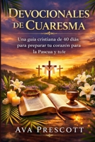 DEVOCIONALES DE CUARESMA: Una guía cristiana de 40 días para preparar tu corazón para la Pascua y profundizar tu fe (Spanish Edition) B0GQ8L29GC Book Cover