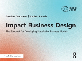 Impact Business Design: The Playbook for Developing Sustainable Business Models 1032959738 Book Cover