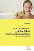 Low Income and Healthy Eating: Examining the difficulties households have in meeting Dietary Reference Values (DRV?S) on a limited food budget 3639128648 Book Cover