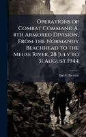 Operations of Combat Command A, 4th Armored Division, From the Normandy Beachhead to the Meuse River, 28 July to 31 August 1944 1025141334 Book Cover