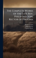 The Complete Works of the Late Rev. Philip Skelton, Rector of Fintona 1023816075 Book Cover