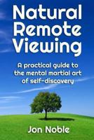 Natural Remote Viewing: A Practical Guide to the Mental Martial Art of Self-Discovery 1491292199 Book Cover