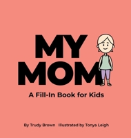 My Mom: A Fill-in Book for Kids (The All about My....Fill-In Book Series for Kids) B0HBLVNPS6 Book Cover