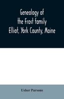 Genealogy of the Frost family: Elliot, York County, Maine 9354030092 Book Cover