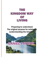 The Kingdom Way of Living: Preparing to understand the original purpose for existence (Understanding the kingdom). B09B67V2NR Book Cover