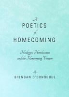 A Poetics of Homecoming: Heidegger, Homelessness and the Homecoming Venture 1443829943 Book Cover