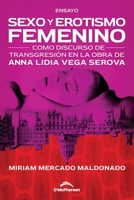 Sexo y erotismo femenino como discurso de transgresión en la obra de Anna Lidia Vega Serova B09JVG9B9R Book Cover