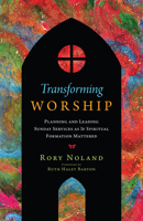 Transforming Worship: Planning and Leading Sunday Services as If Spiritual Formation Mattered 0830841725 Book Cover