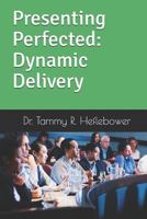 Presenting Perfected: Dynamic Delivery: Dynamic Delivery 0578402254 Book Cover