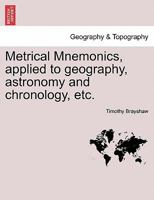 Metrical Mnemonics, applied to geography, astronomy and chronology, etc. 1241527598 Book Cover