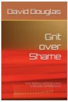 Grit over Shame: From Addiction and Incarceration to Recovery and Redemption B0F6JWLGDV Book Cover