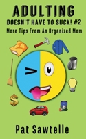 Adulting Doesn't Have To Suck #2: More Tips From An Organized Mom 1955925038 Book Cover