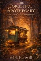 The Forgetful Apothecary: A Cozy Fantasy Novel of Wayward Magic, Healing, and Found Family (The Quiet Magic Series) B0GW2MVSQQ Book Cover