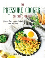 The Pressure Cooker Cookbook for Men: Hearty, Easy Meals Cooked Low and Slow null Book Cover
