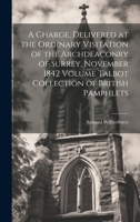 A Charge, Delivered at the Ordinary Visitation of the Archdeaconry of Surrey, November 1842 Volume Talbot Collection of British Pamphlets 1021395161 Book Cover