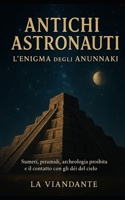 Antichi astronauti L’enigma degli Anunnaki: Sumeri, piramidi, archeologia proibita e il contatto con gli dèi del cielo (Italian Edition) B0FPK4H3TM Book Cover